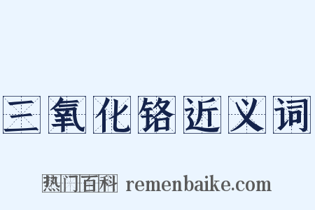 三氧化铬近义词是什么意思的图片